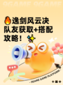 🔥逸剑风云决队友获取+搭配攻略！✨