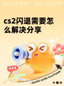 cs2闪退需要怎么解决分享