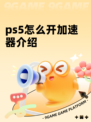 ps5怎么开加速器介绍