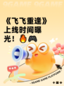 《飞飞重逢》上线时间曝光！🔥🎮