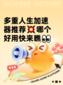 多重人生加速器推荐💥哪个好用快来瞧👀