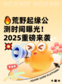 🔥荒野起缘公测时间曝光！2025重磅来袭💥