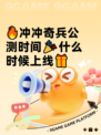 🔥冲冲奇兵公测时间🎉什么时候上线🎁
