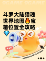 斗罗大陆猎魂世界地图🔥宝箱位置全攻略💎