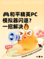 🎮和平精英PC模拟器闪退？一招解决🔥
