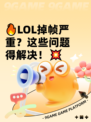 🔥LOL掉帧严重？这些问题得解决！💥