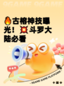 🔥古榕神技曝光！💥斗罗大陆必看