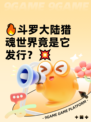 🔥斗罗大陆猎魂世界竟是它发行？💥