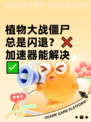 植物大战僵尸总是闪退？❌加速器能解决✅