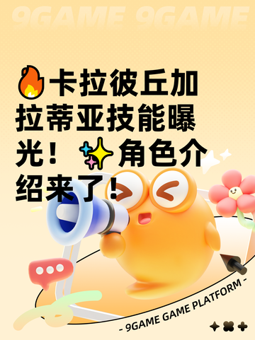🔥卡拉彼丘加拉蒂亚技能曝光！✨角色介绍来了！截图1
