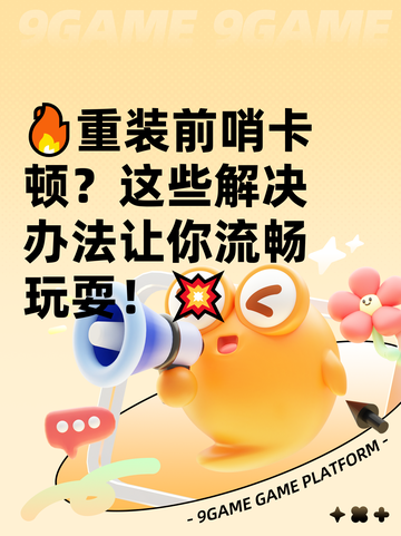 🔥重装前哨卡顿？这些解决办法让你流畅玩耍！💥截图1