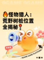 🔥怪物猎人：荒野树桩位置全揭秘📍