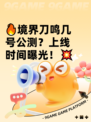 🔥境界刀鸣几号公测？上线时间曝光！💥