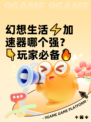 幻想生活⚡加速器哪个强？👇玩家必备🔥