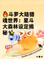 🔥斗罗大陆猎魂世界：星斗大森林设定揭秘✨