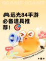 🎮远光84手游必备道具推荐！🎯