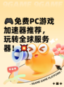 🎮免费PC游戏加速器推荐，玩转全球服务器！💥