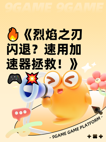 🔥《烈焰之刃闪退？速用加速器拯救！》🎮💥截图1
