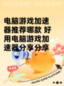 电脑游戏加速器推荐哪款 好用电脑游戏加速器分享分享