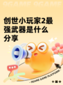 创世小玩家2最强武器是什么分享