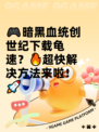 🎮暗黑血统创世纪下载龟速？🔥超快解决方法来啦！🚀