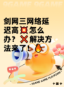 剑网三网络延迟高💥怎么办？❌解决方法来了！🔥