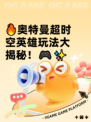 🔥奥特曼超时空英雄玩法大揭秘！🎮✨