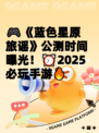 🎮《蓝色星原旅谣》公测时间曝光！⏰2025必玩手游🔥