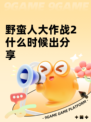 野蛮人大作战2什么时候出分享
