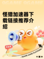 怪猎加速器下载链接推荐介绍