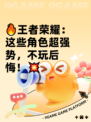 🔥王者荣耀：这些角色超强势，不玩后悔！💥