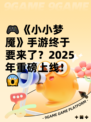 🎮《小小梦魇》手游终于要来了？2025年重磅上线！😱