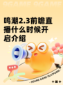 鸣潮2.3前瞻直播什么时候开启介绍