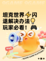 坦克世界⚡闪退解决办法💡玩家必看！🎮