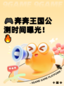 🎮奔奔王国公测时间曝光！🔥