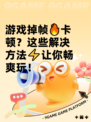 游戏掉帧🔥卡顿？这些解决方法⚡让你畅爽玩！