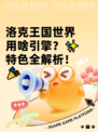 洛克王国世界用啥引擎？✨特色全解析！🎉