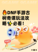 🔥DNF手游古树奇谭玩法攻略✨必看！截图1