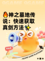 🔥神之墓地传说：快速获取真剑方法✨