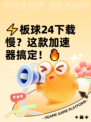 ⚡板球24下载慢？这款加速器搞定！🔥