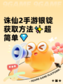 诛仙2手游银锭获取方法✨超简单💎