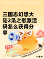 三国志幻想大陆2枭之歌激活码怎么获得分享