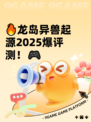 🔥龙岛异兽起源2025爆评测！🎮