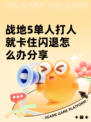 战地5单人打人就卡住闪退怎么办分享