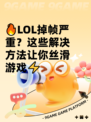 🔥LOL掉帧严重？这些解决方法让你丝滑游戏⚡