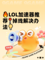 🔥LOL加速器推荐📍掉线解决办法💡