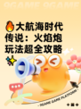 🔥大航海时代传说：火焰炮玩法超全攻略✨