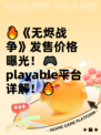 🔥《无烬战争》发售价格曝光！🎮 playable平台详解！🔥