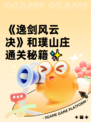 《逸剑风云决》和璞山庄通关秘籍✨