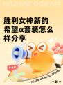 胜利女神新的希望α套装怎么样分享